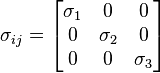 \sigma_{ij}=
\begin{bmatrix}
\sigma_1 & 0 & 0\\
0 & \sigma_2 & 0\\
0 & 0 & \sigma_3
\end{bmatrix}
\,\!