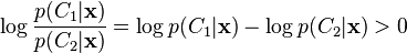 
\log\frac{p(C_1 \vert \mathbf{x})}{p(C_2 \vert \mathbf{x})} = \log p(C_1 \vert \mathbf{x}) - \log p(C_2 \vert \mathbf{x}) > 0
