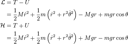 
\begin{align}
\mathcal{L} &= T-U\\
&= \frac{1}{2}M \dot{r}^2+\frac{1}{2} m \left(\dot{r}^2+r^2\dot{\theta}^2\right) - Mgr + mgr \cos{\theta}\\
\mathcal{H} &= T+U\\
&= \frac{1}{2}M \dot{r}^2+\frac{1}{2} m \left(\dot{r}^2+r^2\dot{\theta}^2\right) + Mgr - mgr \cos{\theta}
\end{align}
