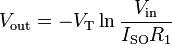 V_\mathrm{out} = -V_\mathrm T \ln \frac{V_\mathrm{in}}{I_\mathrm{SO} R_1}