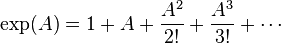 \exp(A) = 1 + A + \frac{A^2}{2!} + \frac{A^3}{3!} + \cdots 