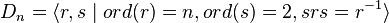 D_{n}=\langle r, s \mid ord(r) = n, ord(s) = 2, srs = r^{-1} \rangle