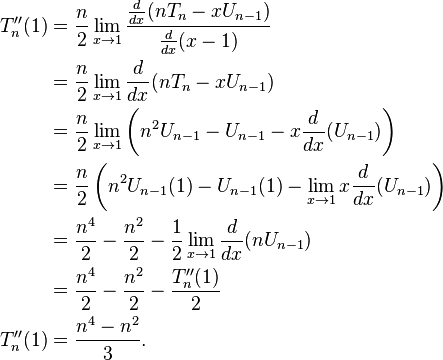 \begin{align}
 T''_n(1) & = \frac{n}{2} \lim_{x \to 1} \frac{\frac{d}{dx}(n T_n - x U_{n - 1})}{\frac{d}{dx}(x - 1)} \\
 & = \frac{n}{2} \lim_{x \to 1} \frac{d}{dx}(n T_n - x U_{n - 1}) \\
 & = \frac{n}{2} \lim_{x \to 1} \left(n^2 U_{n - 1} - U_{n - 1} - x \frac{d}{dx}(U_{n - 1})\right) \\
 & = \frac{n}{2} \left(n^2 U_{n - 1}(1) - U_{n - 1}(1) - \lim_{x \to 1} x \frac{d}{dx}(U_{n - 1})\right) \\
 & = \frac{n^4}{2} - \frac{n^2}{2} - \frac{1}{2} \lim_{x \to 1} \frac{d}{dx}(n U_{n - 1}) \\
 & = \frac{n^4}{2} - \frac{n^2}{2} - \frac{T''_n(1)}{2} \\
 T''_n(1) & = \frac{n^4 - n^2}{3}. \\
\end{align}