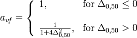 a_{\mathit{vf}}=\left\{ \begin{array}{ll}
1, & \mathrm{for}\ \Delta_{0,50}\leq0\\
\\\frac{1}{1+4\Delta_{0,50}^{2}}, & \mathrm{for}\ \Delta_{0,50}>0\end{array}\right.