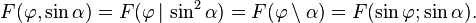  F(\varphi, \sin \alpha) = F(\varphi \,|\, \sin^2 \alpha) = F(\varphi \setminus \alpha) = F(\sin \varphi ; \sin \alpha).