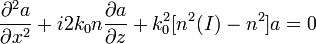 \frac{\partial^2 a}{\partial x^2} + i 2 k_0 n \frac{\partial a}{\partial z} + k_0^2 [n^2 (I) - n^2] a = 0