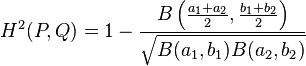 
H^{2}(P,Q)	=1-\frac{B\left(\frac{a_{1}+a_{2}}{2},\frac{b_{1}+b_{2}}{2}\right)}{\sqrt{B(a_{1},b_{1})B(a_{2},b_{2})}}
  