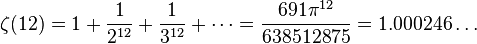 \zeta(12) = 1 + \frac{1}{2^{12}} + \frac{1}{3^{12}} + \cdots = \frac{691\pi^{12}}{638512875} = 1.000246\dots\!