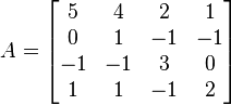 A =
\begin{bmatrix}
 5 &  4 &  2 &  1 \\
 0 &  1 & -1 & -1 \\
-1 & -1 &  3 &  0 \\ 
 1 &  1 & -1 &  2
\end{bmatrix}