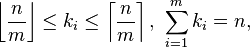 
\left\lfloor\frac{n}{m}\right\rfloor \le k_i \le \left\lceil\frac{n}{m}\right\rceil,\ \sum_{i=1}^m{k_i} = n,
