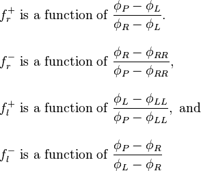 
\begin{align}
& f_r^+\text{ is a function of }\dfrac{\phi_P-\phi_L}{\phi_R-\phi_L}. \\[10pt]
& f_r^-\text{ is a function of }\dfrac{\phi_R-\phi_{RR}}{\phi_P-\phi_{RR}}, \\[10pt]
& f_l^+\text{ is a function of }\dfrac{\phi_L-\phi_{LL}}{\phi_P-\phi_{LL}},\text{ and} \\[10pt]
& f_l^-\text{ is a function of }\dfrac{\phi_P-\phi_R}{\phi_L-\phi_R}
\end{align}
