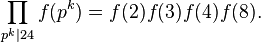 \prod_{p^k\mid 24} f(p^k) = f(2) f(3)  f(4) f(8).\ 