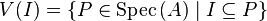 V(I) = \{P \in \operatorname{Spec}\,(A) \mid I \subseteq P\}