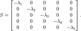 
{S}=\left[\begin{matrix}-\lambda_1&0&0&0&0\\0&-\lambda_2&0&0&0\\0&0&-\lambda_3&0&0\\0&0&0&-\lambda_4&0\\0&0&0&0&-\lambda_5\\\end{matrix}\right].
