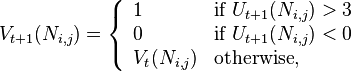 
V_{t+1} (N_{i,j}) = \left\{
\begin{array}{ll}
1 & \mbox{if}\,\, U_{t+1}(N_{i,j}) > 3\\
0 & \mbox{if}\,\, U_{t+1}(N_{i,j}) < 0\\
V_t(N_{i,j}) & \mbox{otherwise},
\end{array} \right.
