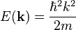 E(\bold{k}) = \frac {\hbar^2 k^2}{2 m} 