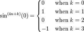 \sin^{(4n+k)}(0)=\begin{cases}
0 & \text{when } k=0 \\
1 & \text{when } k=1 \\
0 & \text{when } k=2 \\
-1 &  \text{when } k=3 \end{cases}