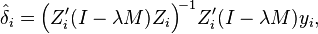 
    \hat\delta_i = \Big(Z'_i(I-\lambda M)Z_i\Big)^{\!-1}Z'_i(I-\lambda M)y_i,
  