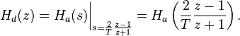 H_d(z) = H_a(s) \bigg|_{s = \frac{2}{T} \frac{z - 1}{z + 1}}= H_a \left( \frac{2}{T} \frac{z-1}{z+1} \right). \ 