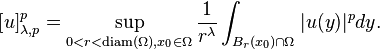 \left[u\right]_{\lambda,p}^p = \sup_{0 < r< \operatorname{diam} (\Omega), x_0 \in \Omega} \frac{1}{r^\lambda} \int_{B_r(x_0) \cap \Omega} | u(y) |^p dy. 