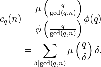 
\begin{align}
c_q(n)
&=\frac{\mu\left(\frac{q}{\gcd(q, n)}\right)}{\phi\left(\frac{q}{\gcd(q, n)}\right)}\phi(q)\\
&=\sum_{\delta\mid \gcd(q,n)}\mu\left(\frac{q}{\delta}\right)\delta.
\end{align}
