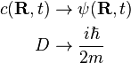 \begin{align}
c(\bold R,t) &\to \psi(\bold R,t) \\
D &\to \frac{i \hbar}{2m}
\end{align}