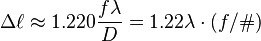  \Delta \ell \approx 1.220 \frac{f \lambda}{D} = 1.22 \lambda \cdot (f/\#)