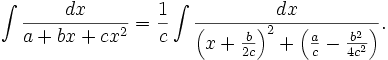 \int \frac{dx}{a+bx+cx^2} = \frac{1}{c} \int  \frac{dx}{\left( x+ \frac{b}{2c} \right)^2 + \left( \frac{a}{c} - \frac{b^2}{4c^2} \right)}. 