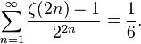 
\sum_{n=1}^{\infty}\frac{\zeta(2n)-1}{2^{2n}} = \frac16.
