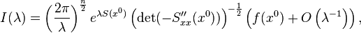 I(\lambda) = \left( \frac{2\pi}{\lambda}\right)^{\frac{n}{2}} e^{\lambda S(x^0)} \left ( \det (-S_{xx}''(x^0)) \right )^{-\frac{1}{2}} \left (f(x^0) + O\left(\lambda^{-1}\right) \right),