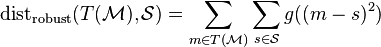 \operatorname{dist}_{\operatorname{robust}}(T(\mathcal{M}), \mathcal{S}) = \sum_{m \in T(\mathcal{M})} \sum_{s \in \mathcal{S}} g((m - s)^2)