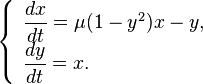 
\left \{
\begin{array}{l}
\dfrac{dx}{dt} = \mu (1-y^2)x - y, \\
\dfrac{dy}{dt} = x.
\end{array}
\right .
