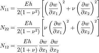 
  \begin{align}
    N_{11} &= \cfrac{Eh}{2(1-\nu^2)}\left[\left(\frac{\partial w}{\partial x_1}\right)^2 
                + \nu\left(\frac{\partial w}{\partial x_2}\right)^2 \right] \\
    N_{22} &= \cfrac{Eh}{2(1-\nu^2)}\left[\nu\left(\frac{\partial w}{\partial x_1}\right)^2                   
                + \left(\frac{\partial w}{\partial x_2}\right)^2  \right] \\
    N_{12} &= \cfrac{Eh}{2(1+\nu)}\,\frac{\partial w}{\partial x_1}\,\frac{\partial w}{\partial x_2} 
  \end{align}
 