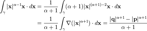 \begin{align}
\int_{\gamma} |\mathbf{x}|^{\alpha - 1} \mathbf{x} \cdot d\mathbf{x} &= \frac{1}{\alpha + 1} \int_{\gamma} (\alpha + 1)|\mathbf{x}|^{(\alpha+1)-2} \mathbf{x} \cdot d\mathbf{x} \\
&=\frac{1}{\alpha + 1} \int_{\gamma} \nabla(|\mathbf{x}|^{\alpha + 1}) \cdot d\mathbf{x}= \frac{|\mathbf{q}|^{\alpha + 1} - |\mathbf{p}|^{\alpha + 1}}{\alpha + 1} 
\end{align}