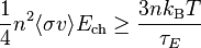 \frac{1}{4}n^2 \langle\sigma v\rangle E_{\rm ch} \ge \frac{3nk_{\rm B}T}{\tau_E}