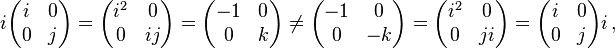 
  i\begin{pmatrix}
    i & 0 \\
    0 & j \\
  \end{pmatrix}
= \begin{pmatrix}
    i^2 & 0 \\
    0 & ij \\
  \end{pmatrix}
= \begin{pmatrix}
    -1 & 0 \\
     0 & k \\
  \end{pmatrix}
\ne \begin{pmatrix}
    -1 & 0 \\
    0 & -k \\
  \end{pmatrix}
= \begin{pmatrix}
    i^2 & 0 \\
    0 & ji \\
  \end{pmatrix}
= \begin{pmatrix}
    i & 0 \\
    0 & j \\
  \end{pmatrix}i\,,
