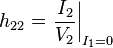   h_{22} = \left. \frac{I_{2}}{V_{2}} \right|_{I_{1}=0} 