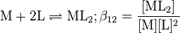 \mathrm{M + 2 L \rightleftharpoons ML_2;\beta_{12}=\mathrm{\frac{[ML_2]}{[M][L]^2}}}