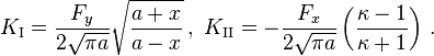 
   K_{\rm I} = \frac{F_y}{2\sqrt{\pi a}}\sqrt{\frac{a+x}{a-x}}\,,\,\,
   K_{\rm II} = -\frac{F_x}{2\sqrt{\pi a}}\left(\frac{\kappa -1}{\kappa+1}\right) \,.
 