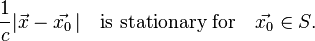 \frac{1}{c} | \vec x - \vec{x_0}\, | \quad \hbox{is stationary for} \quad \vec{x_0} \in S. \,