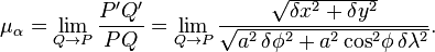  
\mu_{\alpha}=\lim_{Q\to P}\frac{P'Q'}{PQ}
= \lim_{Q\to P}\frac{\sqrt{\delta x^2 +\delta y^2}}
{\sqrt{ a^2\,  \delta\phi^2+a^2\cos^2\!\phi\, \delta\lambda^2}}.
