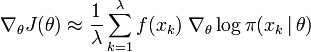 \nabla_{\theta} J(\theta) \approx 
   \frac{1}{\lambda} 
\sum_{k=1}^{\lambda} f(x_k) \; \nabla_{\theta} 
\log\pi(x_k \,|\, \theta)