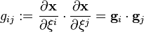 
   g_{ij} := \frac{\partial \mathbf{x}}{\partial \xi^i}\cdot\frac{\partial \mathbf{x}}{\partial \xi^j} = \mathbf{g}_i\cdot\mathbf{g}_j
