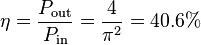 \eta = {P_\mathrm {out} \over P_\mathrm {in}} = \frac{4}{\pi^2} = 40.6% 