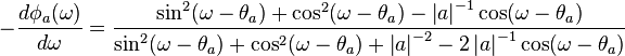 -\frac{d \phi_a (\omega)}{d \omega} = \frac{ \sin^2( \omega - \theta_a ) + \cos^2( \omega - \theta_a ) - \left| a \right|^{-1} \cos( \omega - \theta_a )

}{ 

\sin^2( \omega - \theta_a ) + \cos^2( \omega - \theta_a ) + \left| a \right|^{-2} - 2 \left| a \right|^{-1} \cos( \omega - \theta_a )

 }