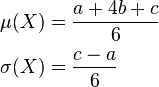  \begin{align}
  \mu(X) & = \frac{a + 4b + c}{6} \\
  \sigma(X) & = \frac{c-a}{6}
\end{align}