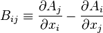 B_{ij} \equiv \frac{\partial A_j}{\partial x_i} - \frac{\partial A_i}{\partial x_j}