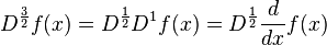 D^{\frac{3}{2}}f(x)=D^{\frac{1}{2}}D^{1}f(x)=D^{\frac{1}{2}}\frac{d}{dx}f(x)