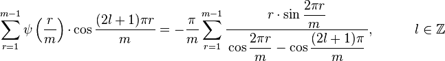 
\sum_{r=1}^{m-1}\psi \left(\frac{r}{m}\right) \cdot\cos\dfrac{(2l+1)\pi r}{m}=
-\frac{\pi}{m}\sum_{r=1}^{m-1} \frac{r \cdot\sin\dfrac{2\pi r}{m}}{\,\cos\dfrac{2\pi r}{m} -\cos\dfrac{(2l+1)\pi }{m} \,}
 , \qquad\quad l\in\mathbb{Z}
 