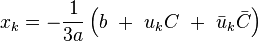 x_k = - \frac{1}{3a}\left(b\ +\ u_k C\ +\ \bar u_k \bar C\right)